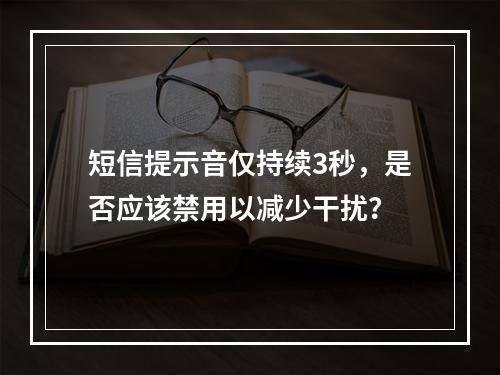 短信提示音仅持续3秒,是否应该禁用以减少干扰?