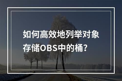 如何高效地列举对象存储OBS中的桶?