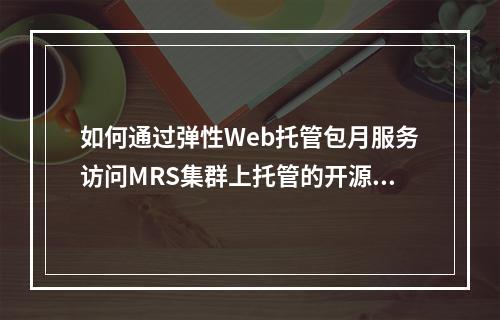 如何通过弹性Web托管包月服务访问MRS集群上托管的开源组件Web页面?