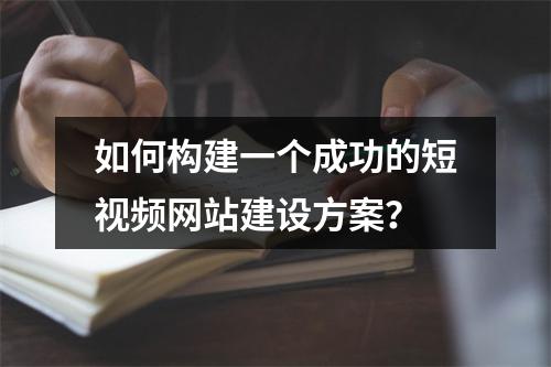 如何构建一个成功的短视频网站建设方案?