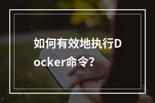 如何有效地执行Docker命令?