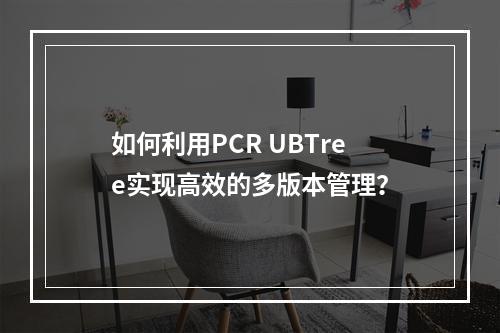 如何利用PCR UBTree实现高效的多版本管理?