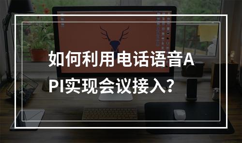 如何利用电话语音API实现会议接入?
