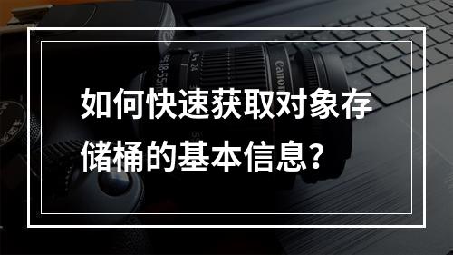 如何快速获取对象存储桶的基本信息?