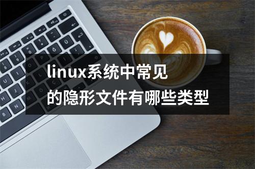 linux系统中常见的隐形文件有哪些类型