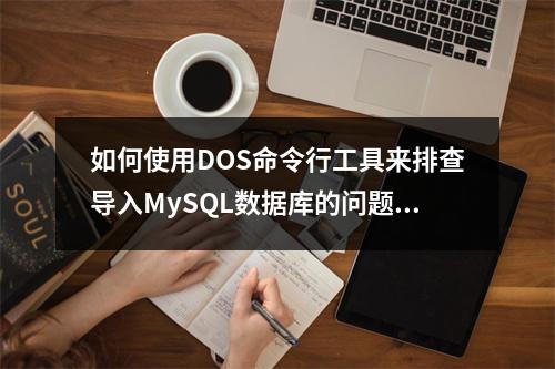 如何使用DOS命令行工具来排查导入MySQL数据库的问题?