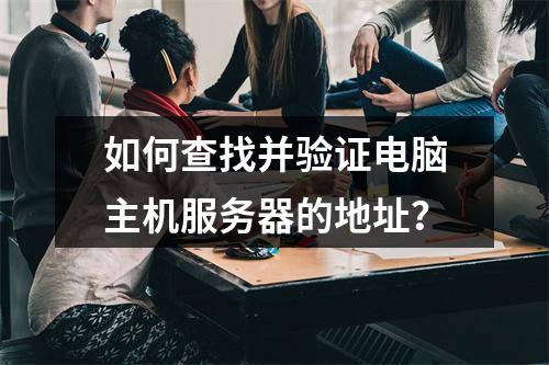 如何查找并验证电脑主机服务器的地址?