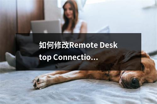 如何修改Remote Desktop Connection Manager的远程端口设置?