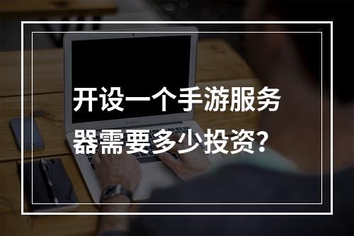 开设一个手游服务器需要多少投资?
