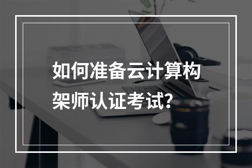 如何准备云计算构架师认证考试?