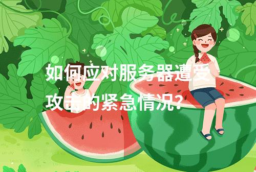如何应对服务器遭受攻击的紧急情况?