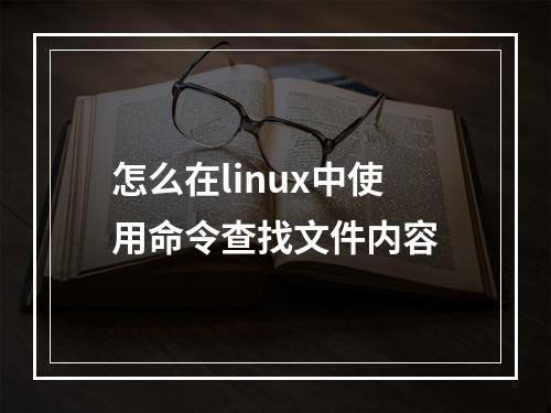 怎么在linux中使用命令查找文件内容