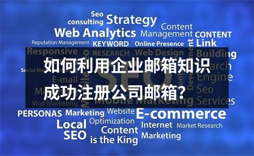 如何利用企业邮箱知识成功注册公司邮箱?