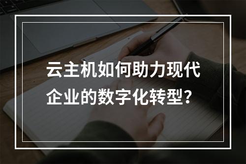 云主机如何助力现代企业的数字化转型?
