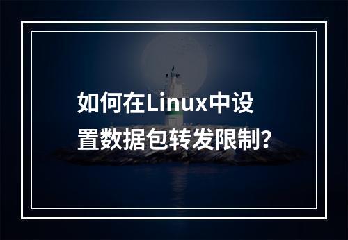 如何在Linux中设置数据包转发限制?