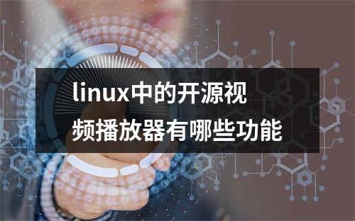 linux中的开源视频播放器有哪些功能