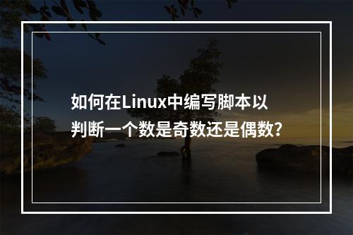 如何在Linux中编写脚本以判断一个数是奇数还是偶数?