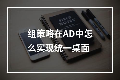 组策略在AD中怎么实现统一桌面