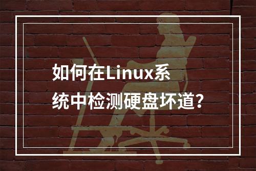 如何在Linux系统中检测硬盘坏道?