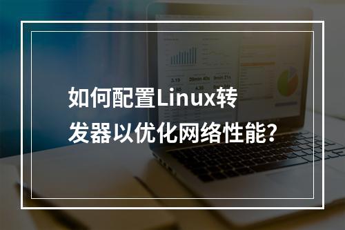 如何配置Linux转发器以优化网络性能?
