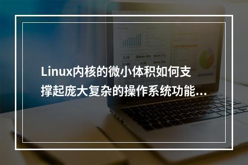 Linux内核的微小体积如何支撑起庞大复杂的操作系统功能?