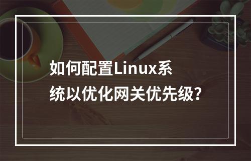 如何配置Linux系统以优化网关优先级?