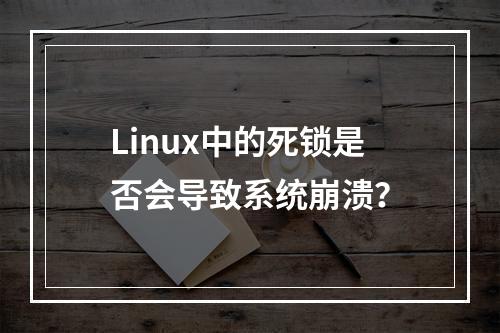 Linux中的死锁是否会导致系统崩溃?