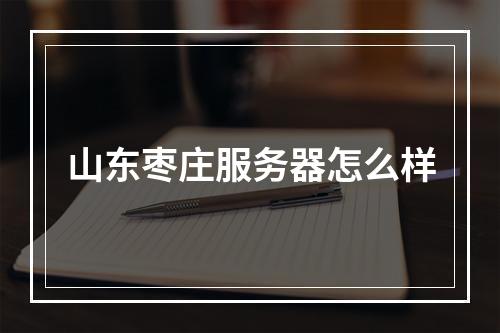 山东枣庄服务器怎么样