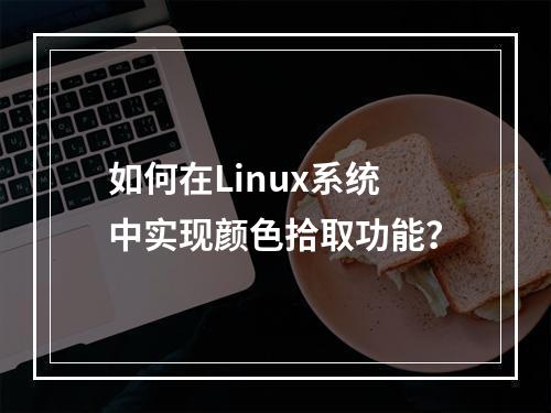 如何在Linux系统中实现颜色拾取功能?