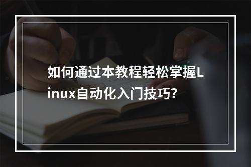 如何通过本教程轻松掌握Linux自动化入门技巧?