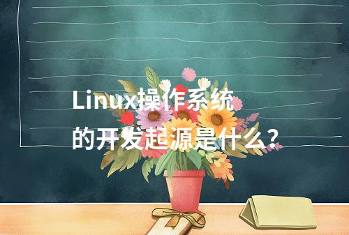 Linux操作系统的开发起源是什么?