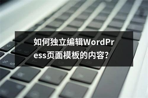 如何独立编辑WordPress页面模板的内容?