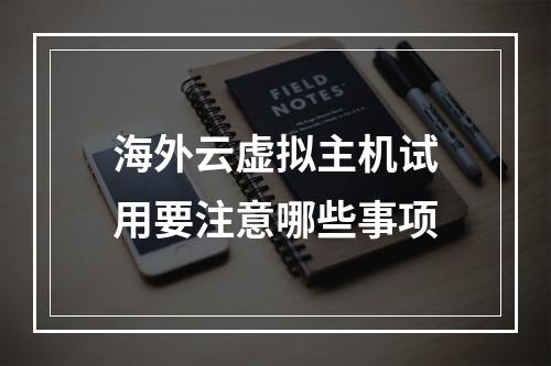 海外云虚拟主机试用要注意哪些事项