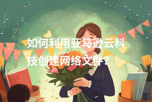 如何利用亚马逊云科技创建网络文件?