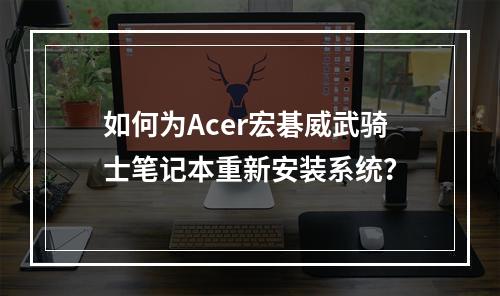 如何为Acer宏碁威武骑士笔记本重新安装系统?