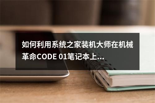 如何利用系统之家装机大师在机械革命CODE 01笔记本上安装操作系统?