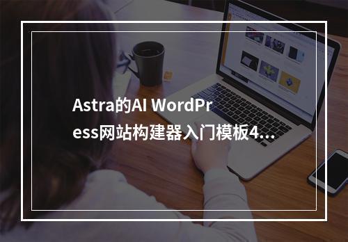 Astra的AI WordPress网站构建器入门模板4.0版本有哪些新功能?