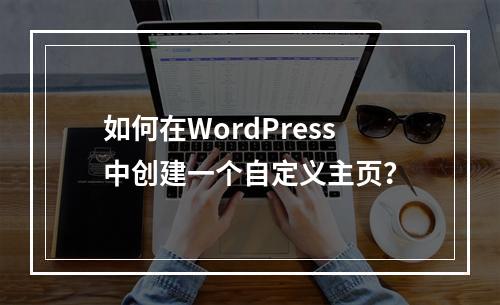 如何在WordPress中创建一个自定义主页?