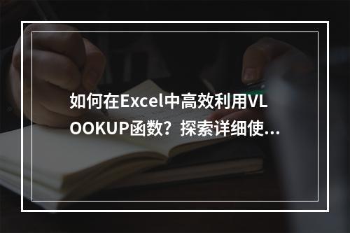 如何在Excel中高效利用VLOOKUP函数?探索详细使用教程!