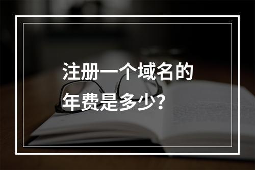 注册一个域名的年费是多少?