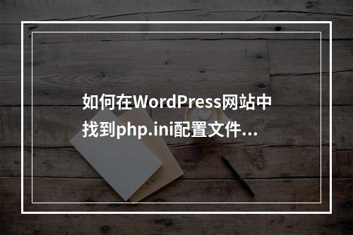 如何在WordPress网站中找到php.ini配置文件?