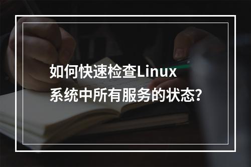 如何快速检查Linux系统中所有服务的状态?