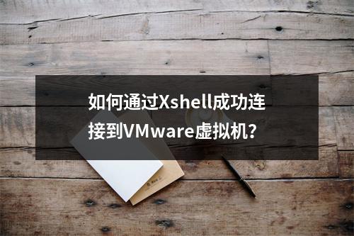 如何通过Xshell成功连接到VMware虚拟机?
