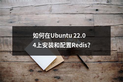 如何在Ubuntu 22.04上安装和配置Redis?