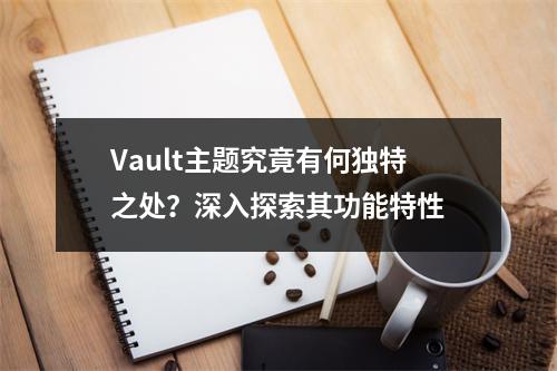 Vault主题究竟有何独特之处?深入探索其功能特性