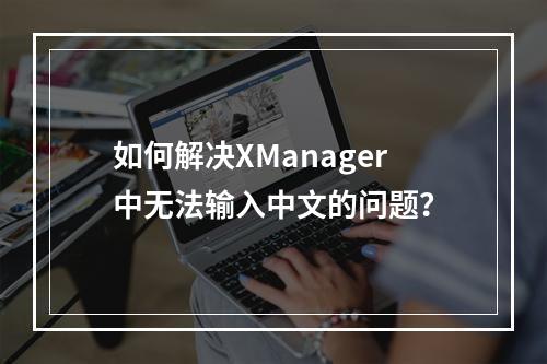 如何解决XManager中无法输入中文的问题?