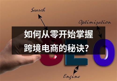 如何从零开始掌握跨境电商的秘诀?