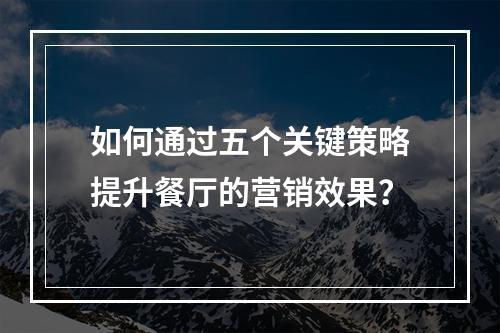如何通过五个关键策略提升餐厅的营销效果?