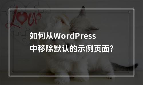 如何从WordPress中移除默认的示例页面?