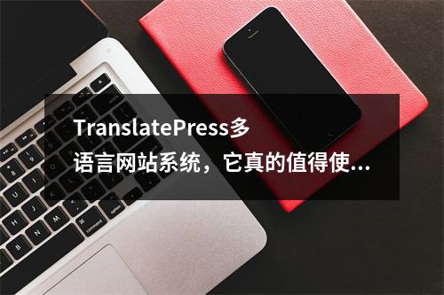 TranslatePress多语言网站系统,它真的值得使用吗?